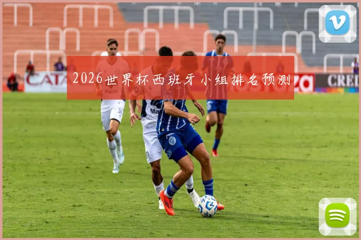 2026世界杯西班牙小组排名预测