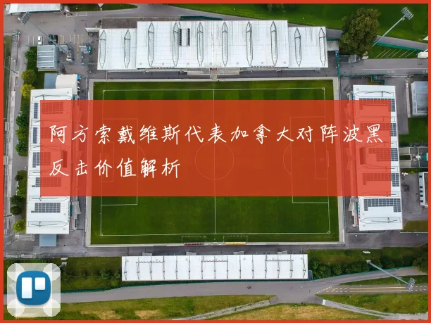 阿方索戴维斯代表加拿大对阵波黑反击价值解析