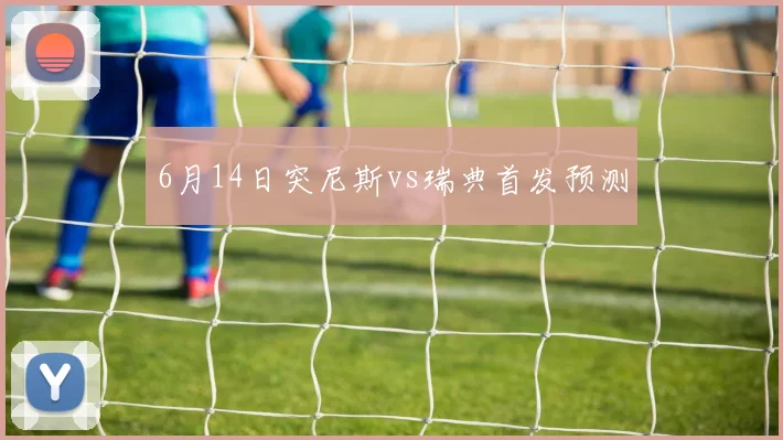 6月14日突尼斯vs瑞典首发预测