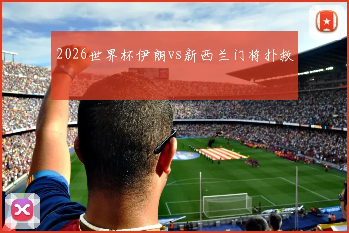 2026世界杯伊朗vs新西兰门将扑救