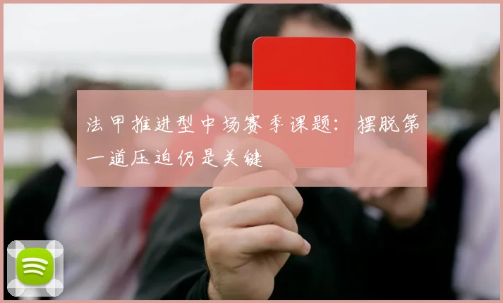 法甲推进型中场赛季课题：摆脱第一道压迫仍是关键