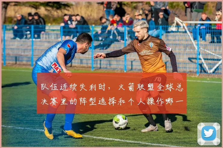 队伍连续失利时，火箭联盟全球总决赛里的阵型选择和个人操作哪一个更决定下限